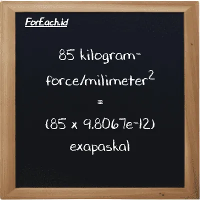 Cara konversi kilogram-force/milimeter<sup>2</sup> ke exapaskal (kgf/mm<sup>2</sup> ke EPa): 85 kilogram-force/milimeter<sup>2</sup> (kgf/mm<sup>2</sup>) setara dengan 85 dikalikan dengan 9.8067e-12 exapaskal (EPa)
